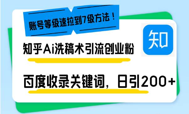 （13725期）知乎Ai洗稿术引流，日引200+创业粉，文章轻松进百度搜索页，账号等级速-靠谱项目库