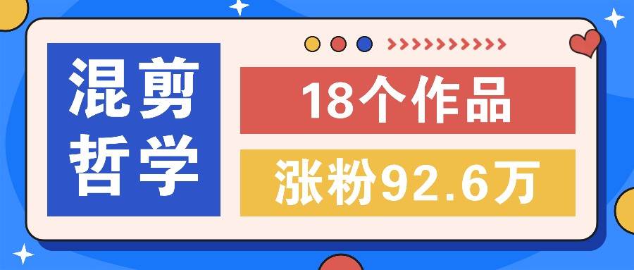 短视频混剪哲学号，小众赛道大爆款18个作品，涨粉92.6万！-靠谱项目库