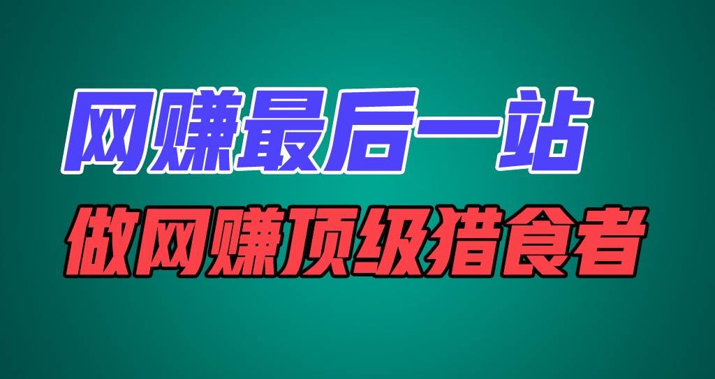 网赚最后一站，卖项目，做网赚顶级猎食者-靠谱项目库