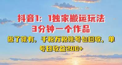 DY独家1：1搬运玩法，3分钟搞定一个作品，千粉万粉账号包回收，单号日收益2张【揭秘】-靠谱项目库