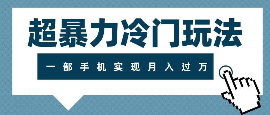 （7856期）超暴力冷门玩法，可长期操作，一部手机实现月入过万-靠谱项目库