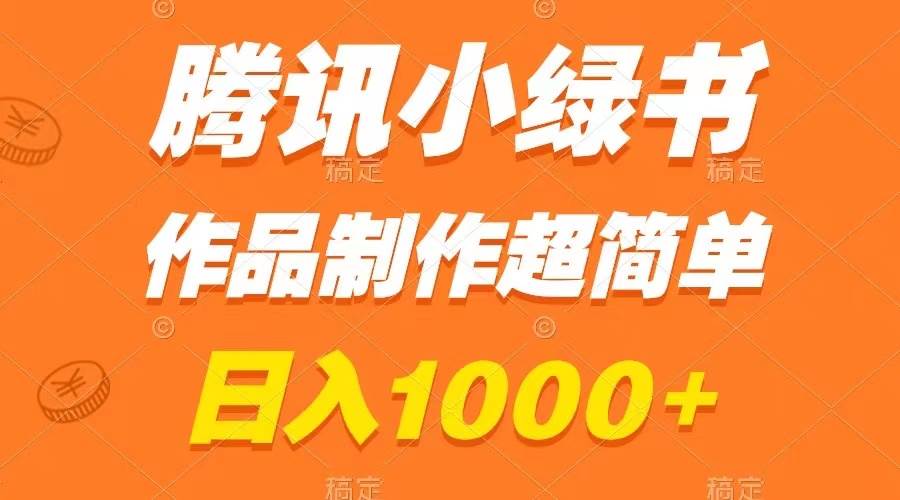 （8282期）腾讯小绿书掘金，日入1000+，作品制作超简单，小白也能学会-靠谱项目库