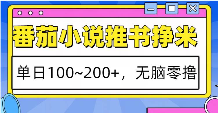 番茄小说推书赚米，单日100~200+，无脑零撸-靠谱项目库