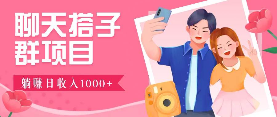 无门槛群自动操作日入1000~3000+，超火搭子群，附免费后台支持-靠谱项目库