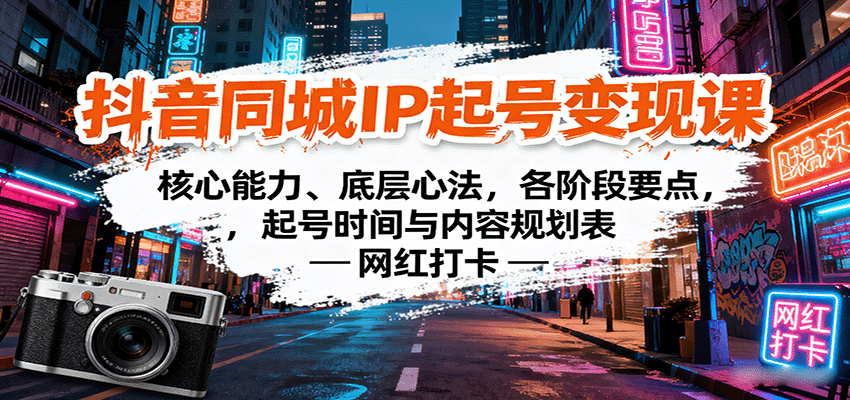 抖音同城IP起号变现课：核心能力、底层心法，各阶段要点，起号时间与内容规划表-靠谱项目库