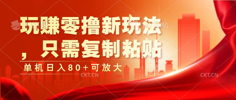 玩赚零撸新玩法，只需复制粘贴，单机日入80+可放大-靠谱项目库