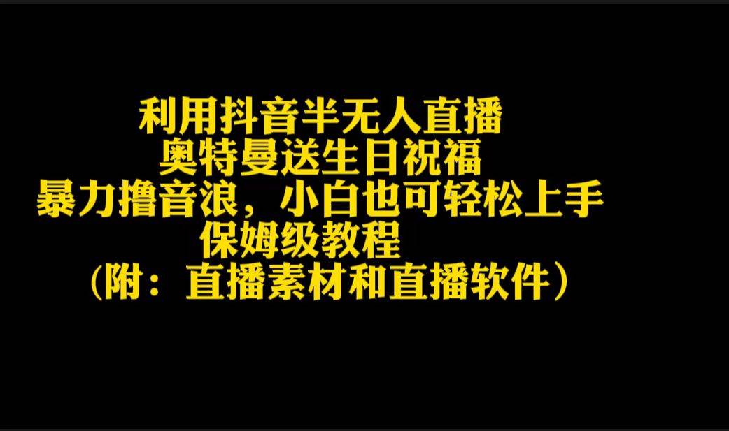 利用抖音半无人直播奥特曼送生日祝福，暴力撸音浪，小白也可轻松上手-靠谱项目库