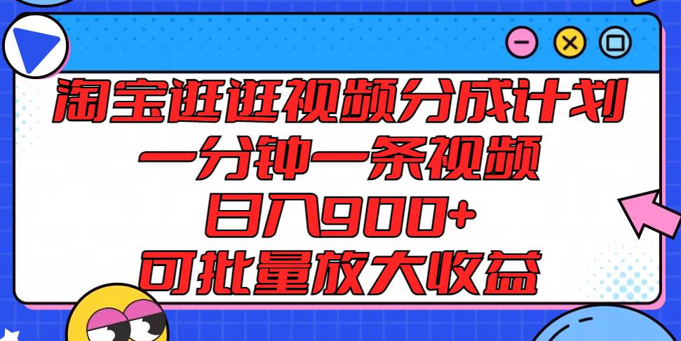 淘宝逛逛视频分成计划，一分钟一条视频， 日入900+，可批量放大收益-靠谱项目库