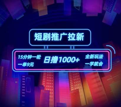 短剧推广自撸拉新，15分钟一单，一单9元，日撸1k+【揭秘】-靠谱项目库