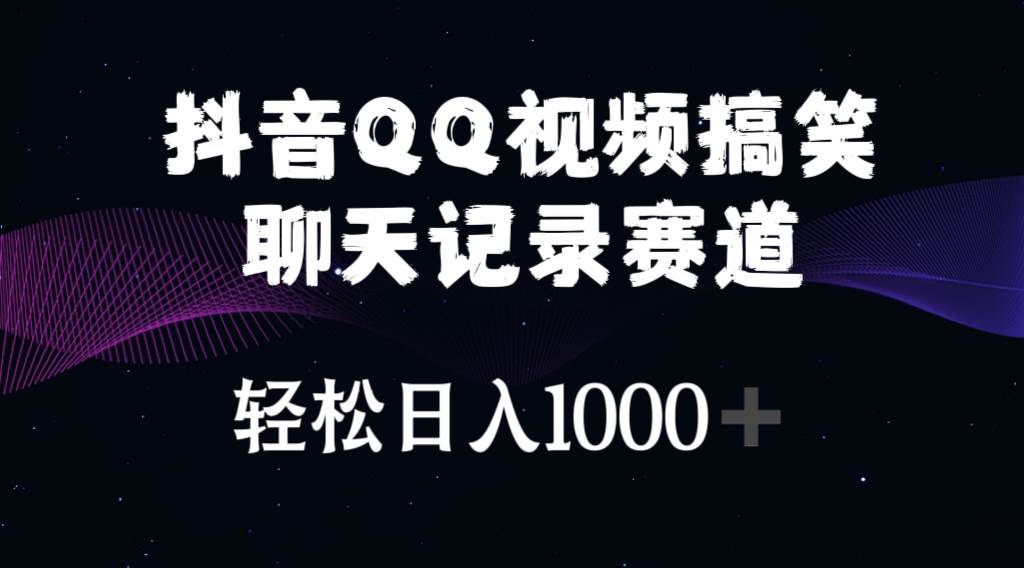（10817期）抖音QQ视频搞笑聊天记录赛道 轻松日入1000+-靠谱项目库