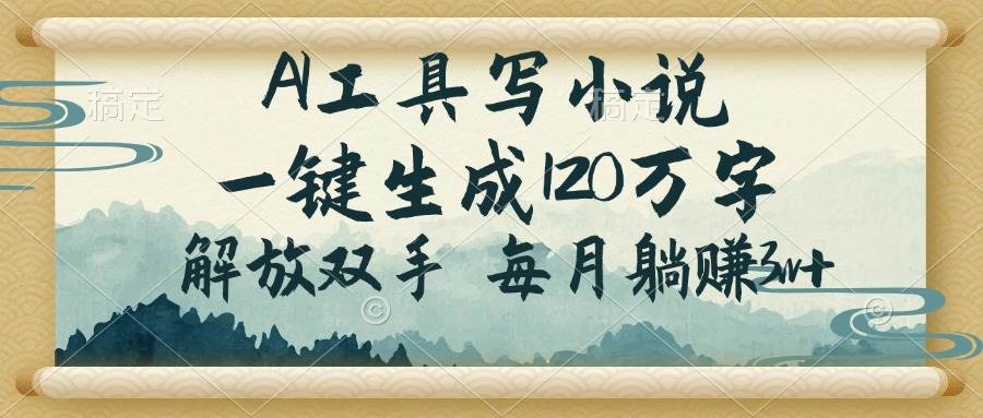 （14256期）AI工具写小说，一键生成120万字，解放双手，每月躺赚3w+-靠谱项目库