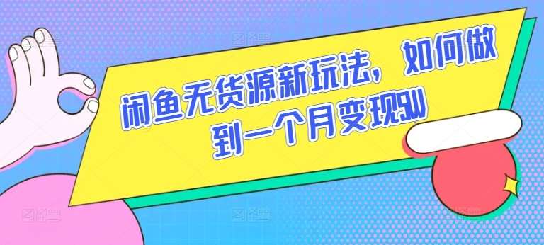 闲鱼无货源新玩法，如何做到一个月变现5W【揭秘】-靠谱项目库