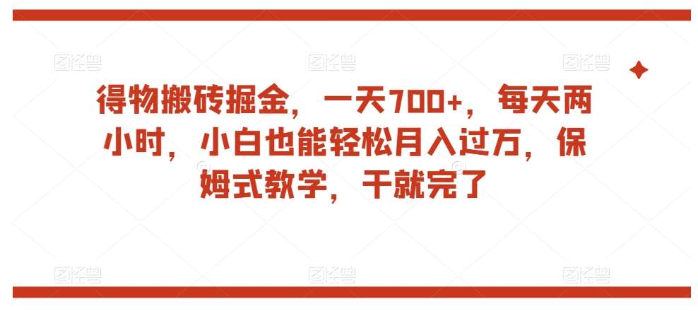 得物搬砖掘金，一天700+，每天两小时，小白也能轻松月入过万，保姆式教学，干就完了-靠谱项目库