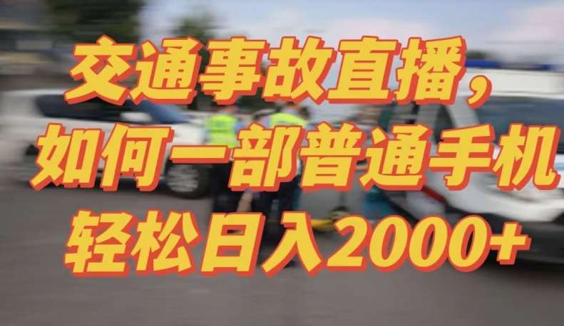 2024最新玩法半无人交通事故直播，实战式教学，轻松日入2000＋，人人都可做【揭秘】-靠谱项目库