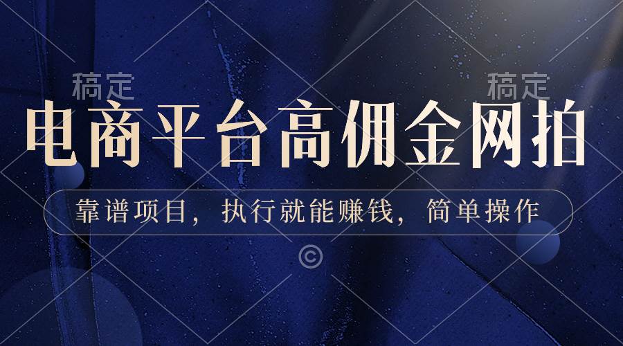 电商平台高佣金网拍，靠谱项目，执行就能赚钱，简单操作-靠谱项目库