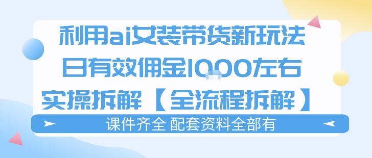 外面收费980的ai女装穿搭账号带货拆解，日佣金1k左右【全流程拆解】-靠谱项目库