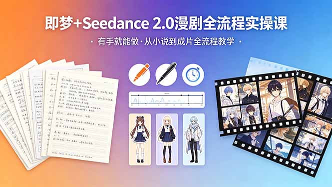 （18358期）即梦+Seedance 2.0漫剧全流程实操课，有手就能做，从小说到成片全流程教学-靠谱项目库