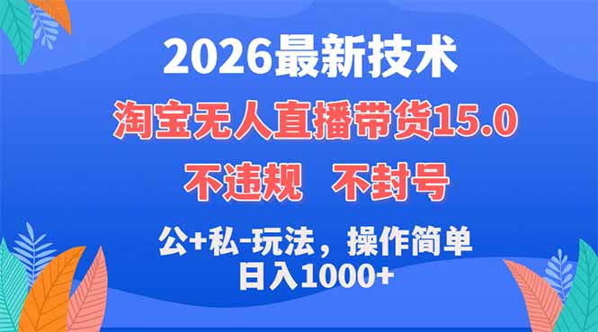 （18359期）2026最新技术，淘宝无人直播带货15.0，不封号，不违规，公+私玩法，操作简单，日入1000+-靠谱项目库
