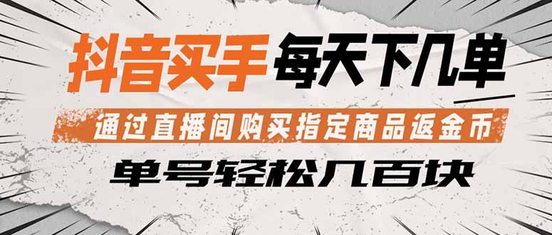 （18333期）抖音买手 通过直播间购买指定商品返金币  每天几单 轻松几百块-靠谱项目库