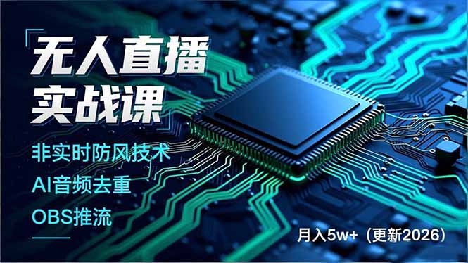 （18292期）无人直播实战课（更新5月02），非实时防风技术、AI音频去重、OBS推流，建立技术壁垒，月入5w+-靠谱项目库