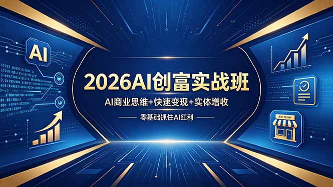 （18318期）2026AI创富实战班，AI商业思维+快速变现+实体增收，零基础抓住AI红利-靠谱项目库