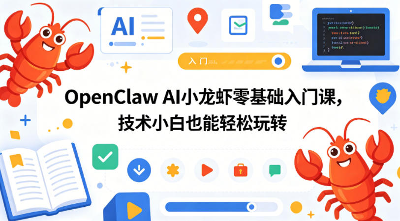 OpenClaw AI小龙虾零基础入门课，技术小白也能轻松玩转-靠谱项目库