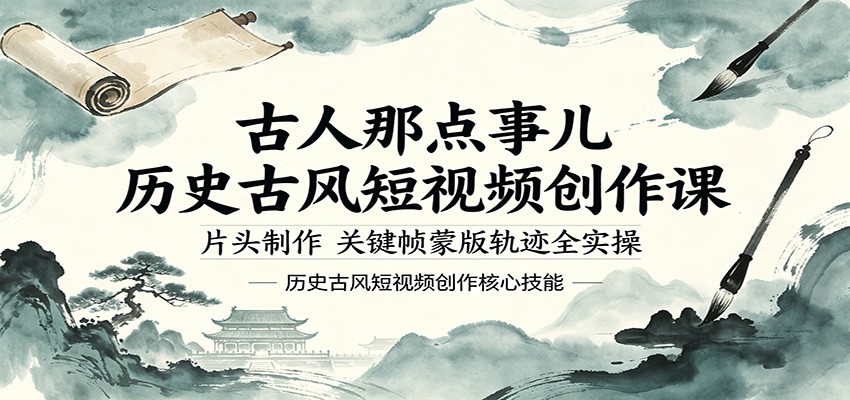 古人那点事儿历史古风短视频创作课，片头制作，关键帧蒙版轨迹全实操-靠谱项目库