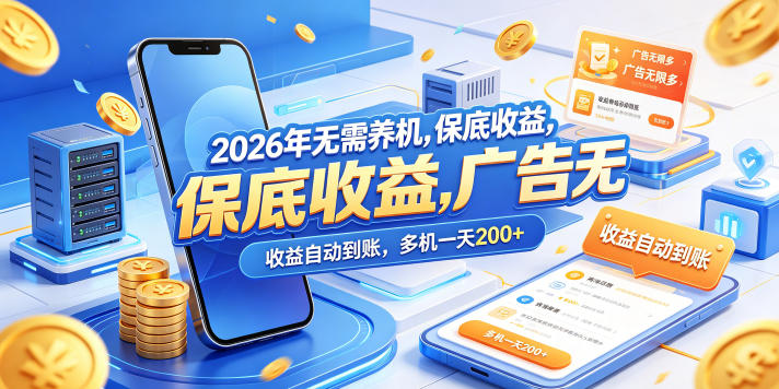 2026年无需养机，保底收益，广告无限多，收益自动到账，多机一天200+【揭秘】-靠谱项目库