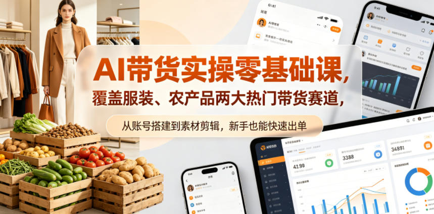 AI带货实操零基础课，覆盖服装、农产品两大热门带货赛道，从账号搭建到素材剪辑，新手也能快速出单-靠谱项目库