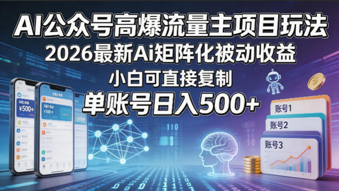 AI公众号高爆流量主项目玩法，2026最新Ai矩阵化被动收益，小白可直接复制，单账号日入500+-靠谱项目库