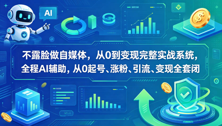 不露脸做自媒体，从0到变现完整实战系统，全程AI辅助，从0起号、涨粉、引流、变现全套闭环-靠谱项目库